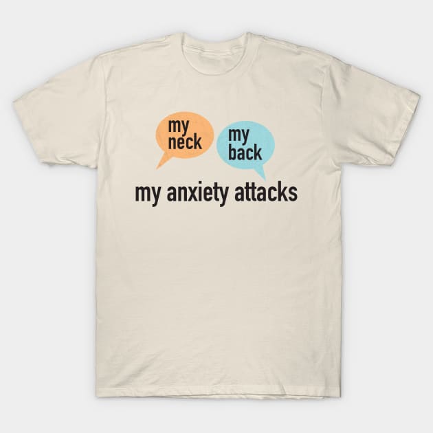 My Neck, My Back, My anxiety Attacks T-Shirt by geekers25